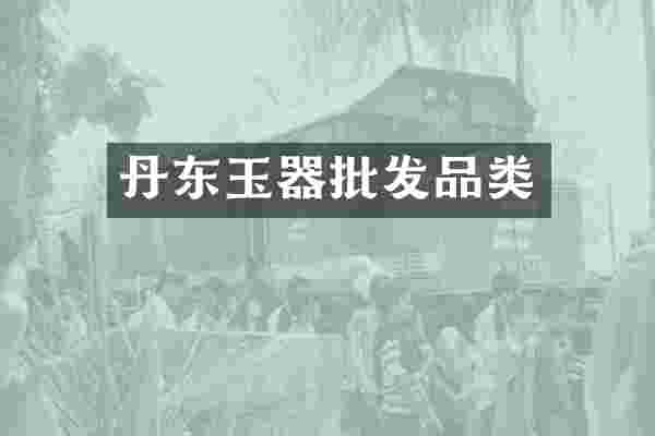 丹东玉器批发品类