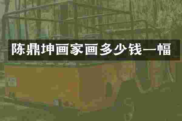 陈鼎坤画家画多少钱一幅