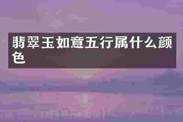 翡翠玉如意五行颜色