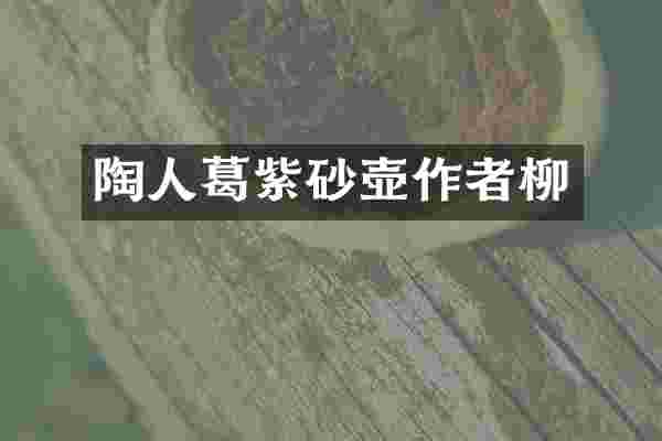 陶人葛紫砂壶作者柳