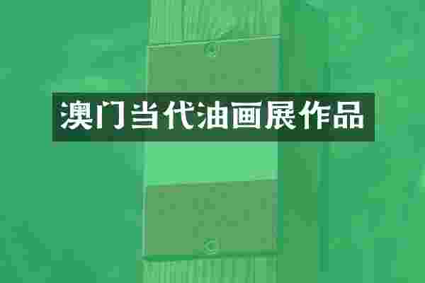 澳门当代油画展作品