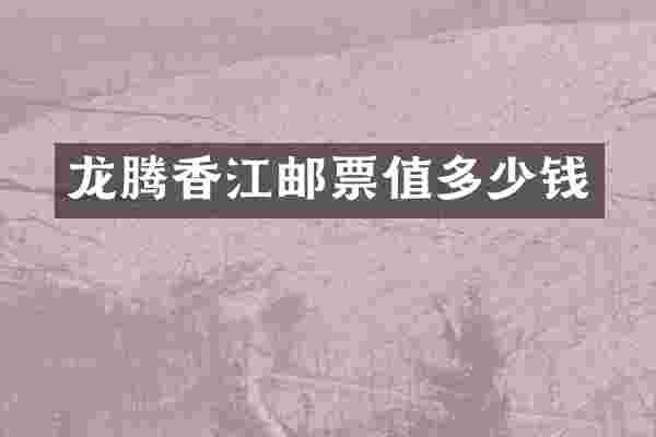 龙腾香江邮票值多少钱