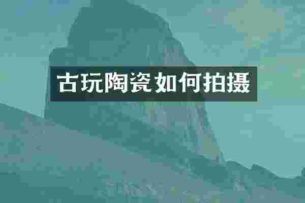 古玩陶瓷如何拍摄