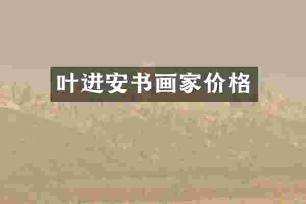 叶进安书画家价格