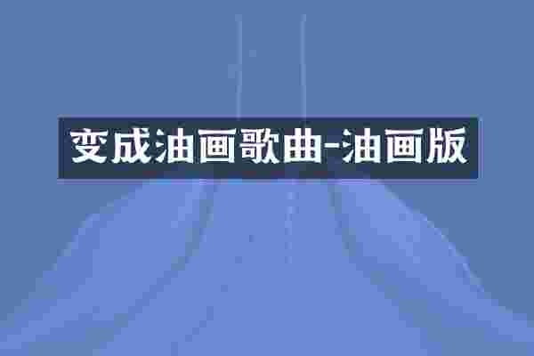 变成油画歌曲-油画版