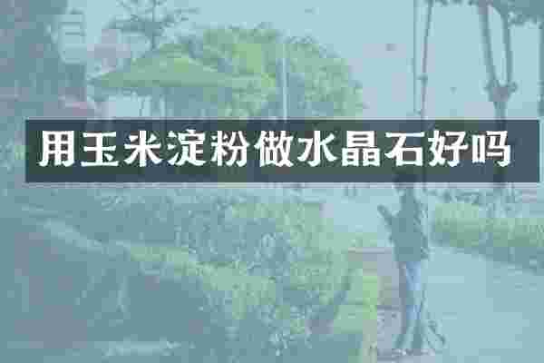 用玉米淀粉做水晶石好吗