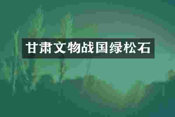甘肃文物战国绿松石
