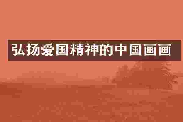 弘扬爱国精神的中国画画