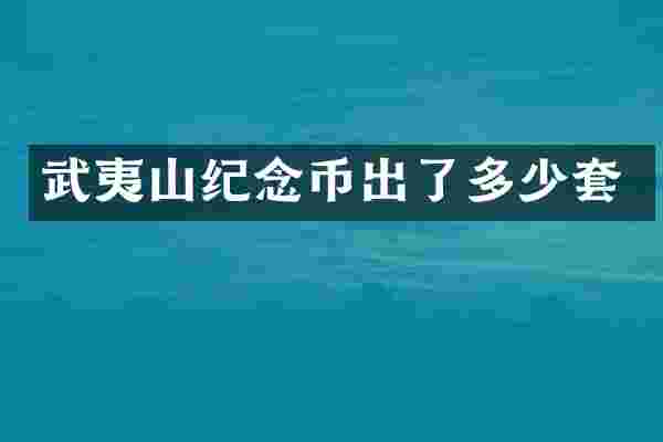 武夷山纪念币出了多少套