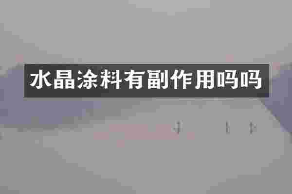 水晶涂料有副作用吗吗