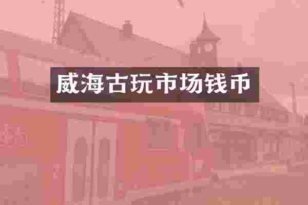 威海古玩市场钱币