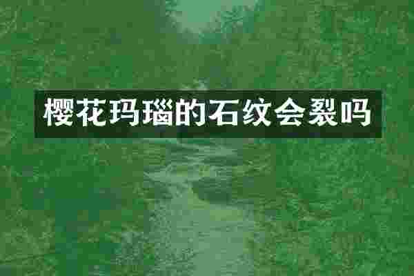 樱花玛瑙的石纹会裂吗