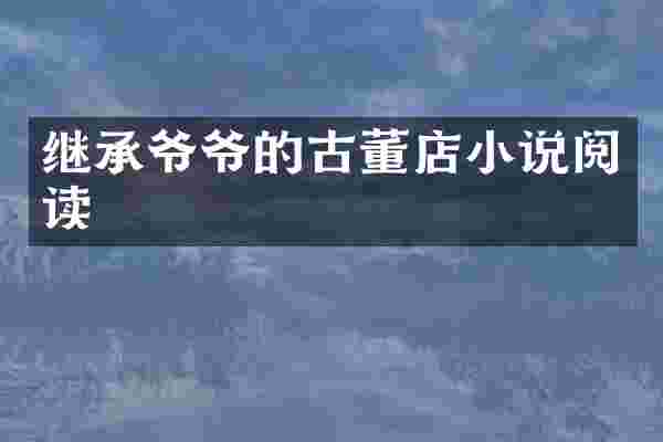 继承爷爷的古董店小说阅读