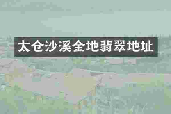 太仓沙溪金地翡翠地址
