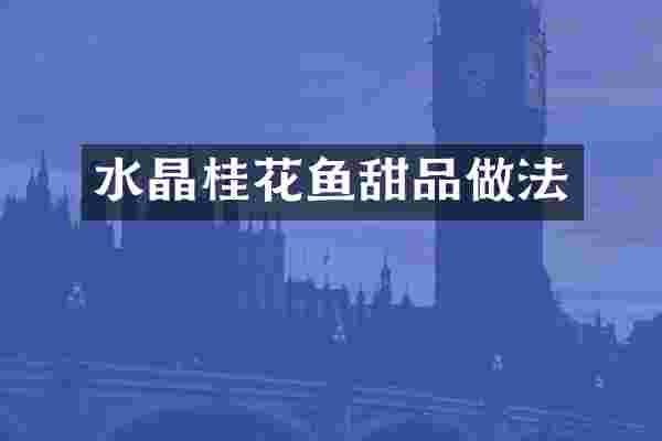 水晶桂花鱼甜品做法