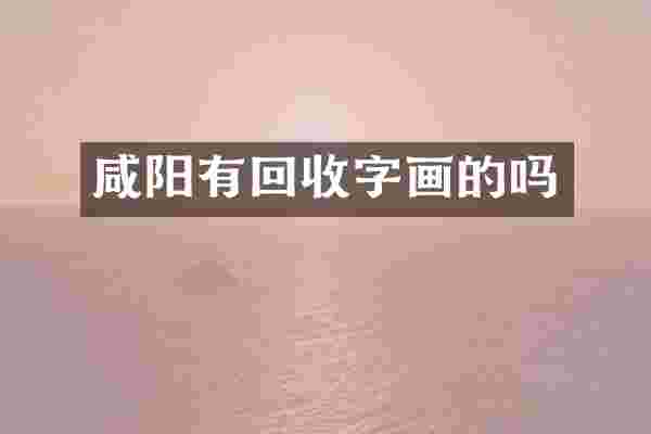 咸阳有回收字画的吗