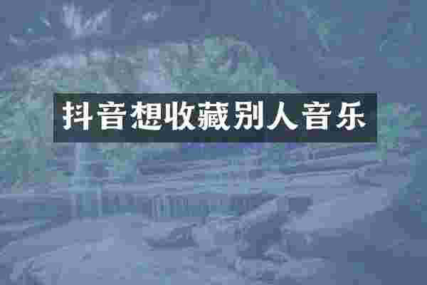 抖音想收藏别人音乐