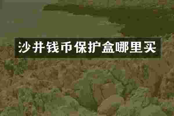 沙井钱币保护盒哪里买