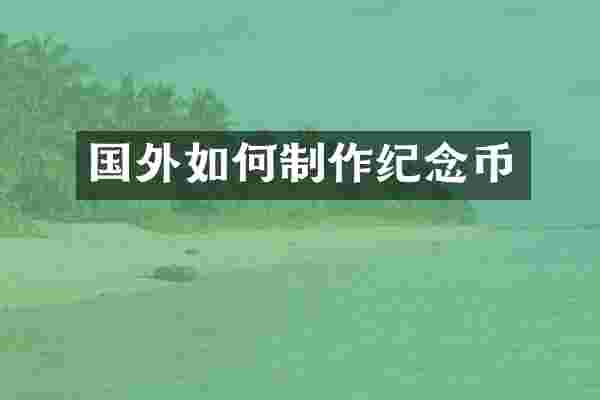 国外如何制作纪念币