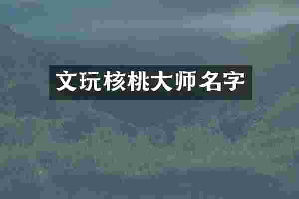 文玩核桃大师名字
