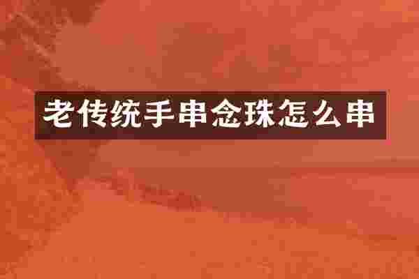 老传统手串念珠怎么串
