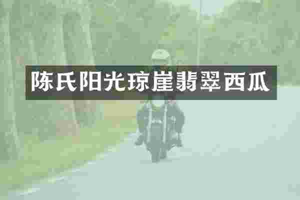 陈氏阳光琼崖翡翠西瓜