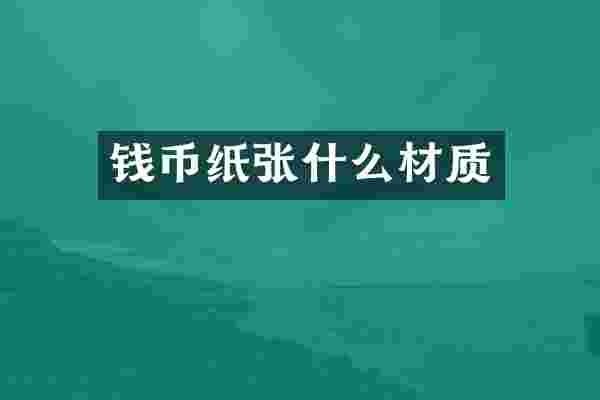 钱币纸张什么材质