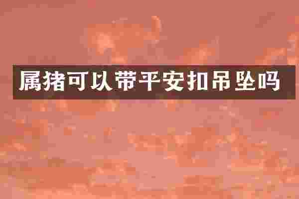 属猪可以带平安扣吊坠吗
