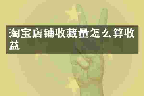 淘宝店铺收藏量怎么算收益