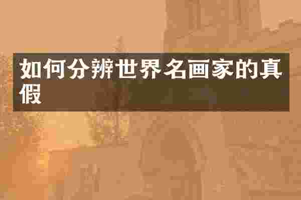 如何分辨世界名画家的真假