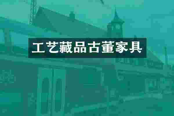 工艺藏品古董家具