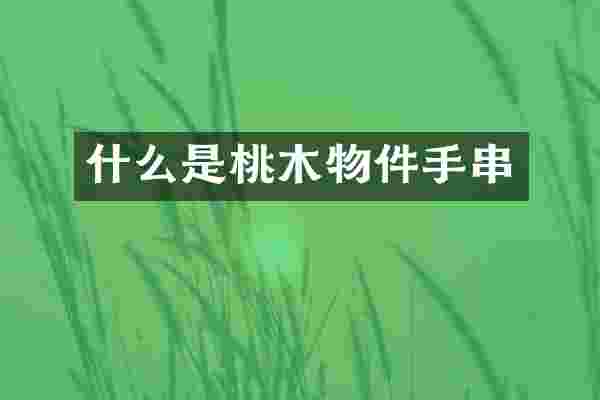 什么是桃木物件手串