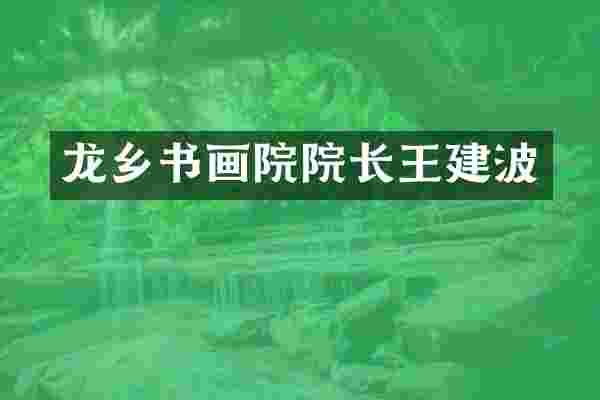 龙乡书画院院长王建波