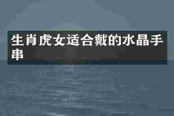 生肖虎女适合戴的水晶手串