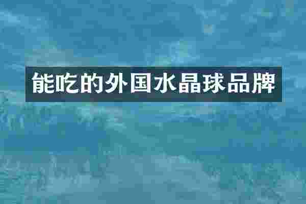 能吃的外国水晶球品牌