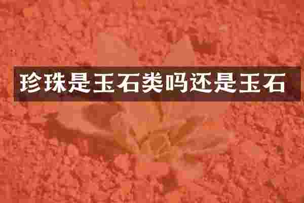 珍珠是玉石类吗还是玉石