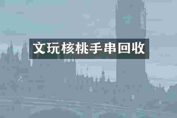 文玩核桃手串回收