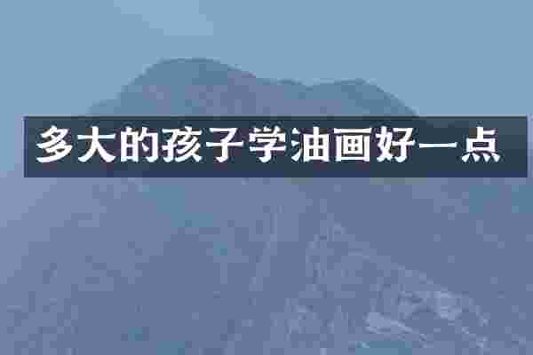 多大的孩子学油画好一点