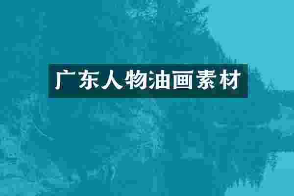 广东人物油画素材