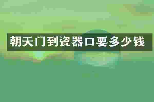 朝天门到瓷器口要多少钱