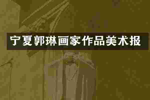 宁夏郭琳画家作品美术报