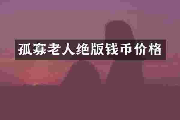 孤寡老人绝版钱币价格