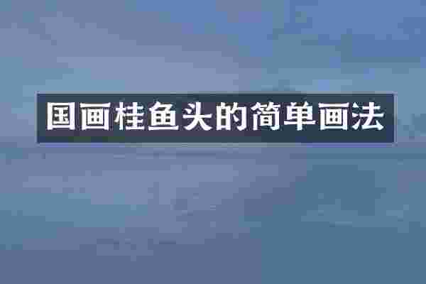 国画桂鱼头的简单画法