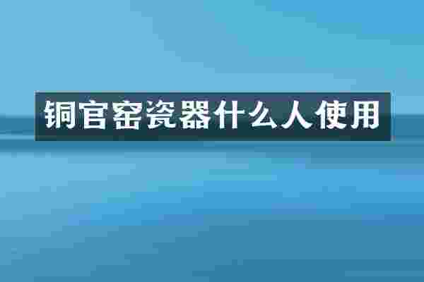 铜官窑瓷器什么人使用
