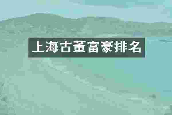 上海古董富豪排名