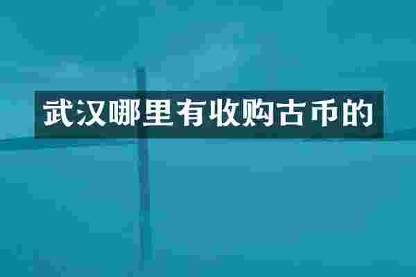 武汉哪里有收购古币的