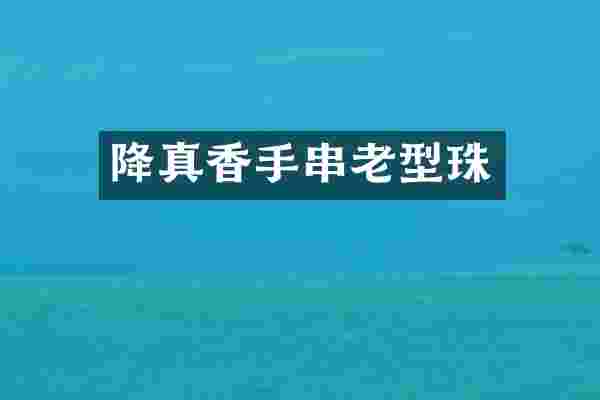 降真香手串老型珠