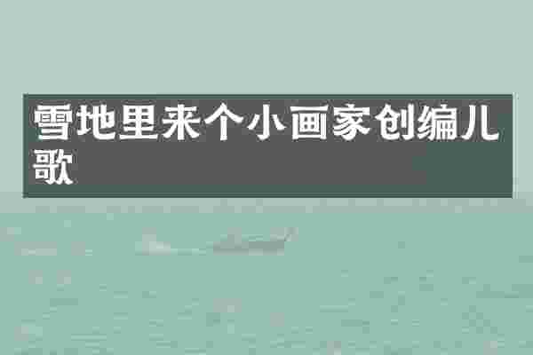 雪地里来个小画家创编儿歌