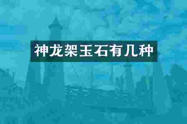 神龙架玉石有几种