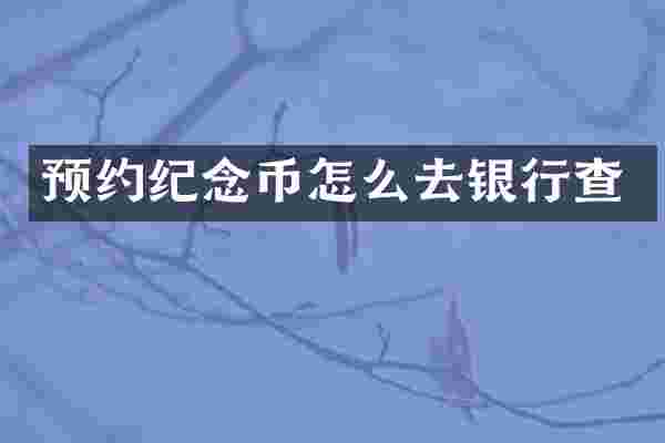 预约纪念币怎么去银行查